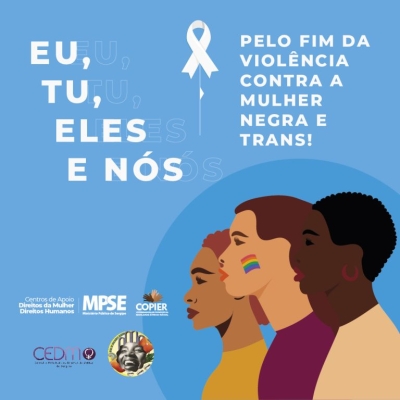 "Eu, tu, eles e nós pelo fim da violência contra a mulher negra e trans!" - MPSE promove ação para conscientizar homens e toda a população - Imagem: MP/SE