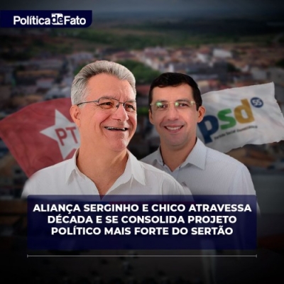 Aliança Serginho e Chico atravessa década e se consolida projeto político mais forte do Sertão - Imagem: Política de Fato