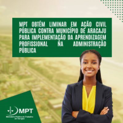 MPT obtém liminar em Ação Civil Pública contra Município de Aracaju para implementação da aprendizagem profissional na Administração Pública - Imagem: MPT-SE